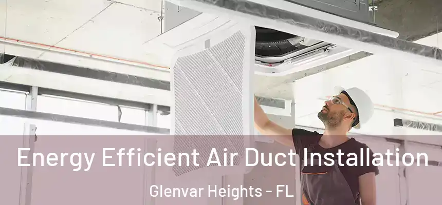 Energy Efficient Air Duct Installation Glenvar Heights - FL