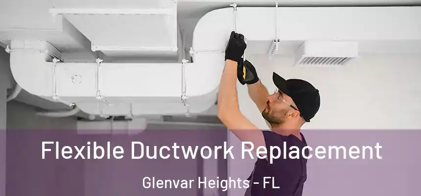 Flexible Ductwork Replacement Glenvar Heights - FL